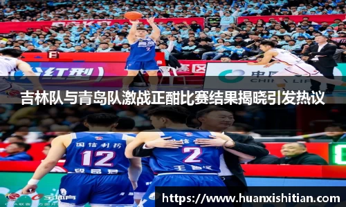 吉林队与青岛队激战正酣比赛结果揭晓引发热议